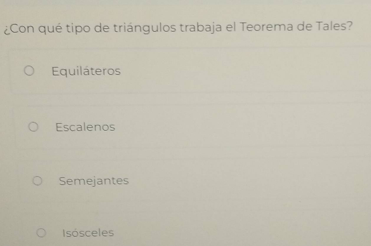 ¿Con qué tipo de triángulos trabaja el Teorema de Tales?
Equiláteros
Escalenos
Semejantes
Isósceles