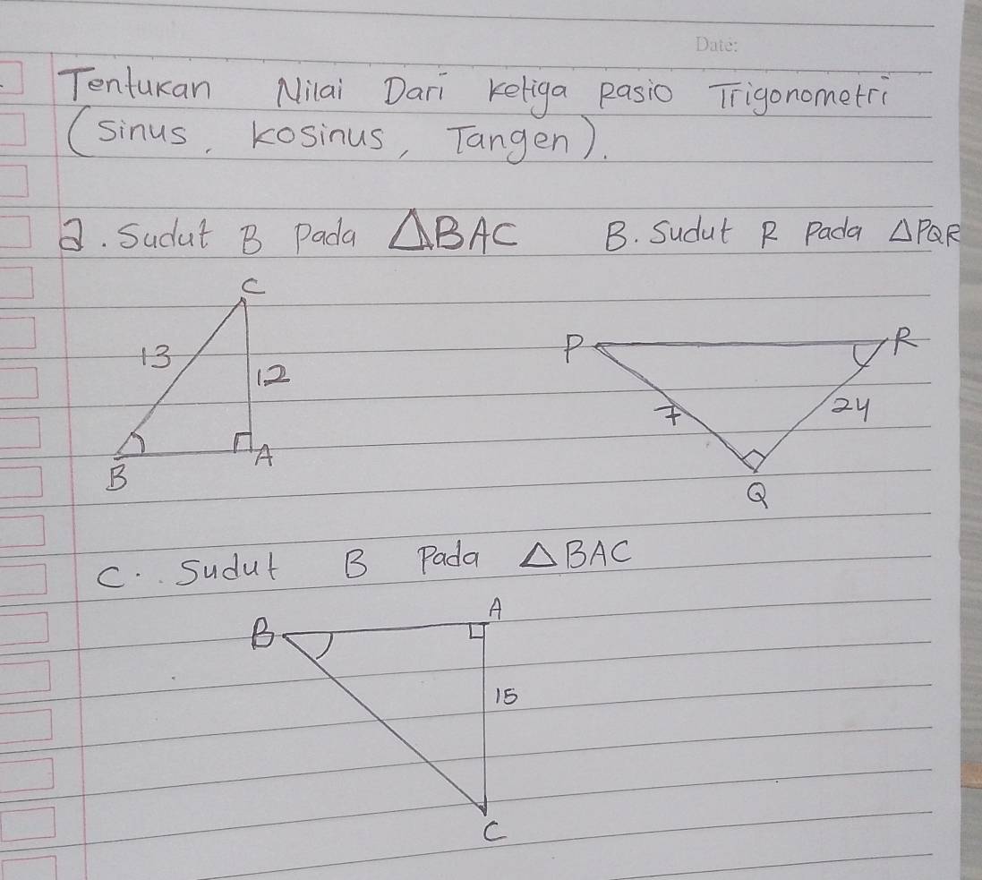 Tenturan Nilai Dari Keliga pasio Trigonometri 
(sinus, kosinus, Tangen). 
B. Sudut B Pada △ BAC B. Sudut R Pada △ PQR
C. Sudut B Pada △ BAC