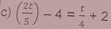 ( 2t/5 )-4= t/4 +2