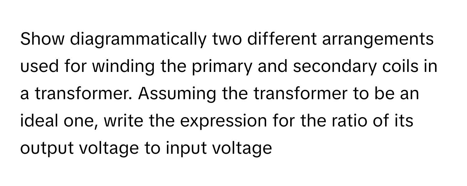 Solved: Show diagrammatically two different arrangements used for ...