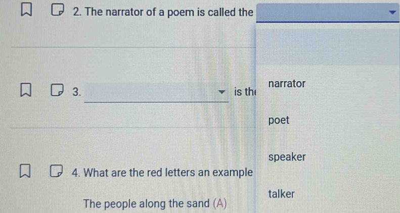 The narrator of a poem is called the 
_ 
3. is th narrator 
poet 
speaker 
4. What are the red letters an example 
talker 
The people along the sand (A)