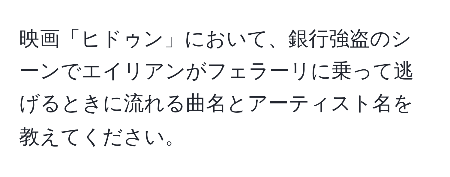 映画「ヒドゥン」において、銀行強盗のシーンでエイリアンがフェラーリに乗って逃げるときに流れる曲名とアーティスト名を教えてください。