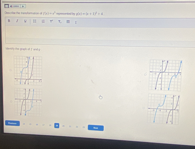 • Listen 
Describe the transformation of f(x)=x^3 represented by g(x)=(x+1)^3+4. 
B I y =  T^t T_2 y 
1dentify the graph of fandg . 


Previous 14 15 16 17 18 19 20 21 22 23 Next