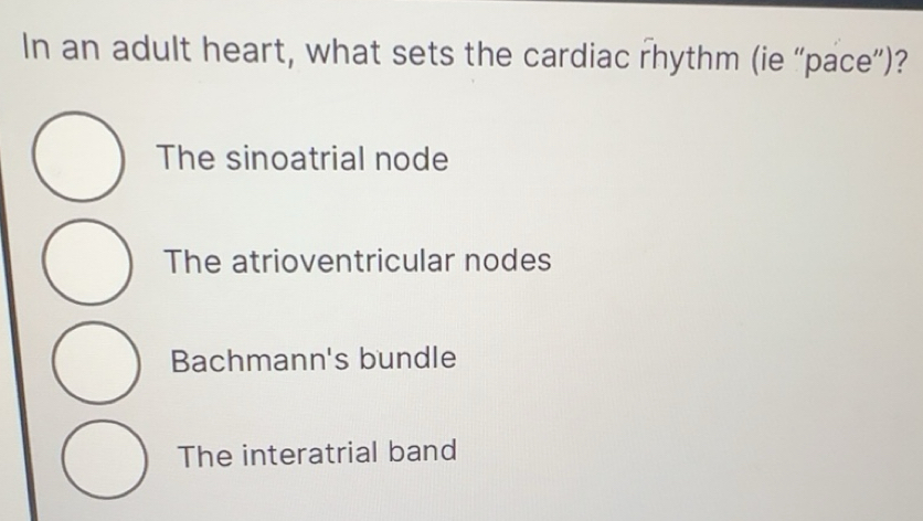 Solved: In an adult heart, what sets the cardiac rhythm (ie “pace ...