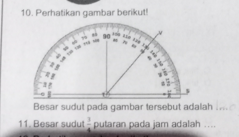 Perhatikan gambar berikut! 
Besar sudut pada gambar tersebut adalah 
11. Besar sudut  3/4  putaran pada jam adalah ....