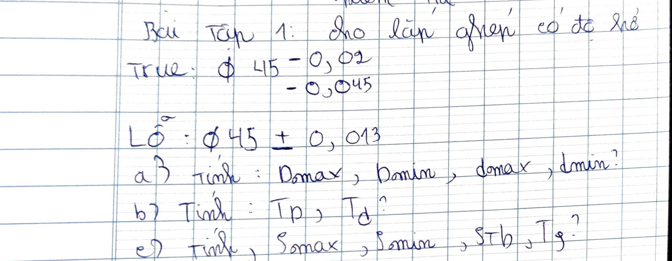 Bcu Túh 1. Sho Rùn oen eó dó anò 
True.
45-0,02
0,④ 45
Lwidehat O:varnothing 45± 0,013
aB tind : Domax, bomin, domax dmin? 
b7 Tink : wedge o, Td? 
eD tin, Somax, Somin, sTh. |2