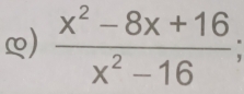 ∞)  (x^2-8x+16)/x^2-16 ;