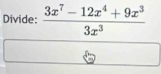 Divide:  (3x^7-12x^4+9x^3)/3x^3 
a