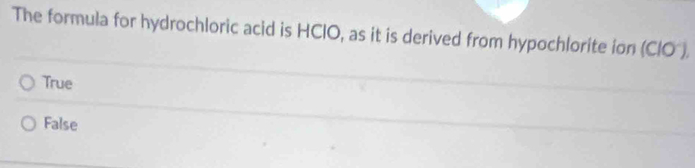 The formula for hydrochloric acid is HClO, as it is derived from hypochlorite ion (ClO°).
True
False