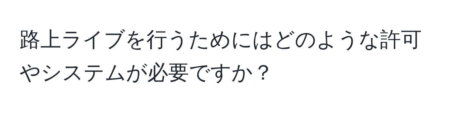 路上ライブを行うためにはどのような許可やシステムが必要ですか？