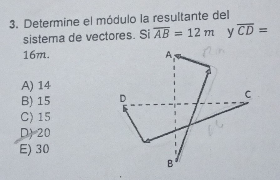 Determine el módulo la resultante del
sistema de vectores. Si overline AB=12m y overline CD=
16m.
A) 14
B) 15
C) 15
D) 20
E) 30