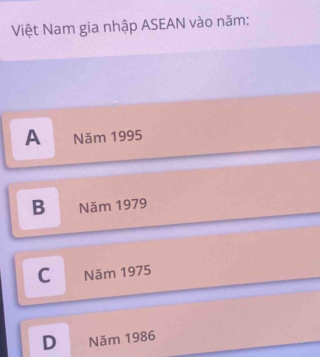 Việt Nam gia nhập ASEAN vào năm:
A Năm 1995
B Năm 1979
C Năm 1975
D Năm 1986