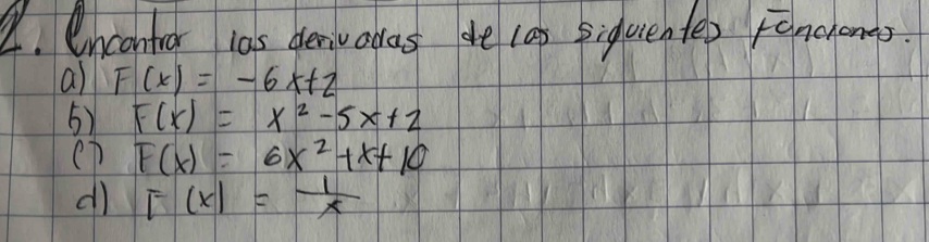 Uncontra las denvadas de lap siquente) panohongs 
a F(x)=-6x+2
5) F(x)=x^2-5x+2
e7 F(x)=6x^2+x+10
dli F(x)= 1/x 