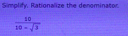 Simplify. Rationalize the denominator.
 10/10-sqrt(3) 