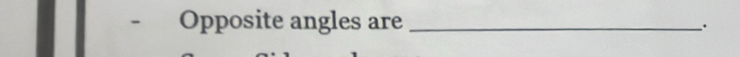 Opposite angles are _.