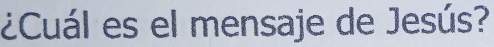 ¿Cuál es el mensaje de Jesús?