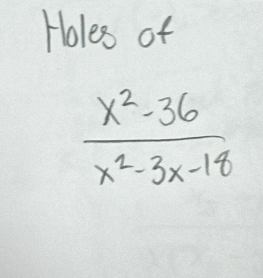 Holes of
 (x^2-36)/x^2-3x-18 