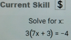 Current Skill 
Solve for x :
3(7x+3)=-4