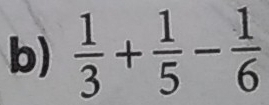  1/3 + 1/5 - 1/6 