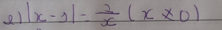 21 |x-1|= 2/x (x!= 0)