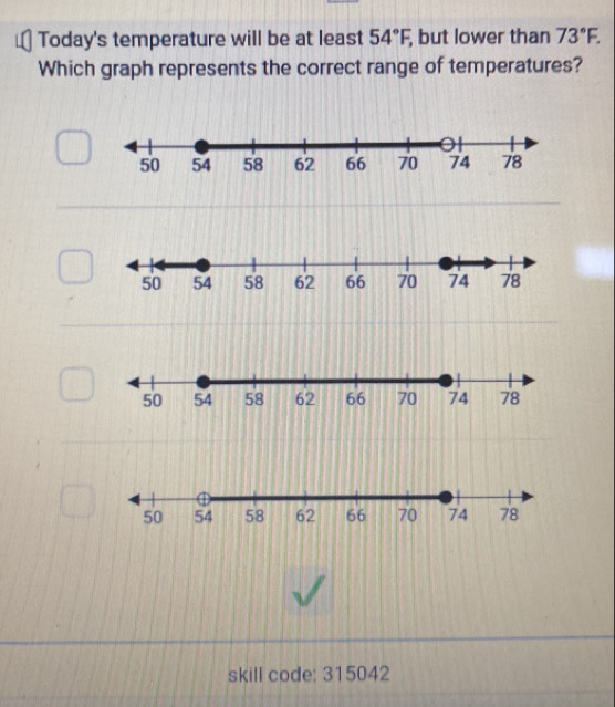 Today's temperature will be at least 54°F, , but lower than 73°F. 
Which graph represents the correct range of temperatures? 
skill code: 315042