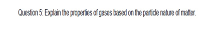 Explain the properties of gases based on the particle nature of matter.