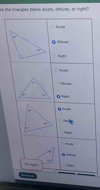 are the triangles below acute, obtuse, or right?
Acute
Obtuse
Right
Acute
Obtuse
Right
Acute
Obti
Right
Acute
40°
Obtuse
110
Try again Right
Recheck