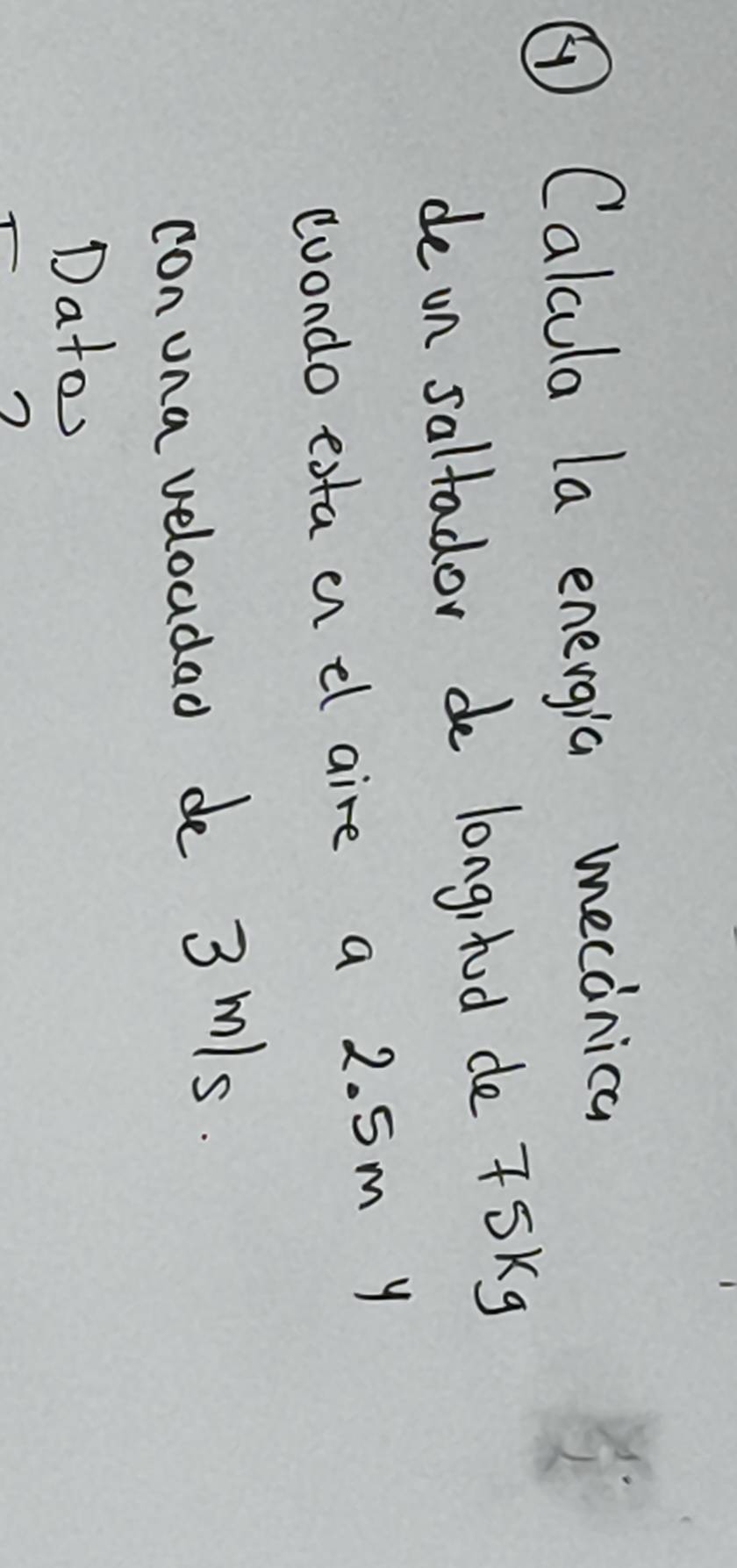 ⑥Calcula la energia mecdnica 
de on saltador do longihod de 75kg
coondo exta an dl aire a 2. Sm y 
con una veloudad de 3 mls. 
Dato