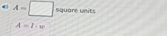 A=□ : uare units
A=l· w