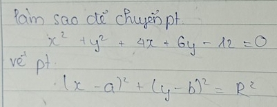 Raim sao de chuyen pf
x^2+y^2+4x+6y-12=0
veè pt
(x-a)^2+(y-b)^2=R^2