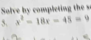Solve by comlei th 
5. x^2-18x-45=0