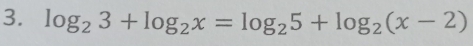 log _23+log _2x=log _25+log _2(x-2)