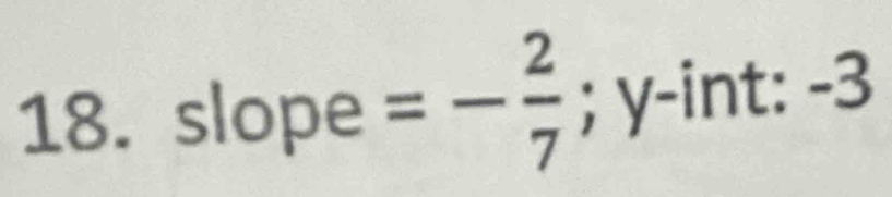 slope =- 2/7 ; y -int: -3