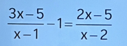  (3x-5)/x-1 -1= (2x-5)/x-2 