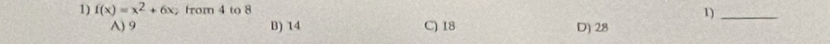 f(x)=x^2+6x from 4 to 8
1)_
A) 9 B) 14 C) 18 D) 28