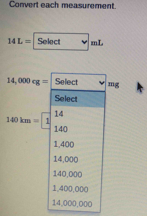 Convert each measurement.
14L= Select mL