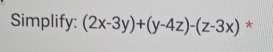 Simplify: (2x-3y)+(y-4z)-(z-3x) *