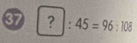 37 ?|:45=96:108