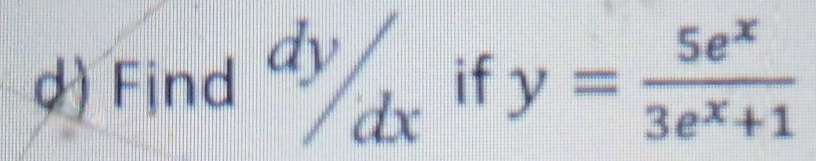 Find^(dy)/_dx if y= 5e^x/3e^x+1 