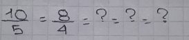  10/5 = 8/4 = 7 =? -?