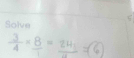 Solve
 3/4 * _ 8=