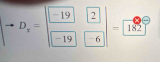 D_x=beginvmatrix -19&2 -19&-6endvmatrix =9frac 