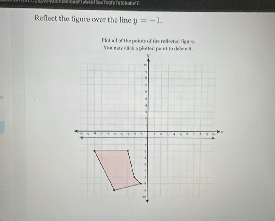 19725397403/60dc6d6f1ab4bf5ac7ccfe7afcba6ef0 
Reflect the figure over the line y=-1. 
Plot all of the points of the reflected figure. 
You may click a plotted point to delete it.