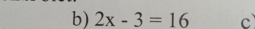 2x-3=16 c