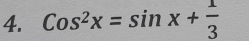 Cos^2x=sin x+ 1/3 