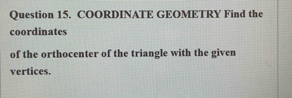 COORDINATE GEOMETRY Find the 
coordinates 
of the orthocenter of the triangle with the given 
vertices.