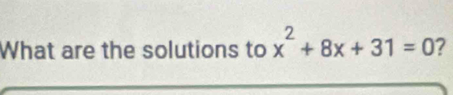 What are the solutions to x^2+8x+31=0