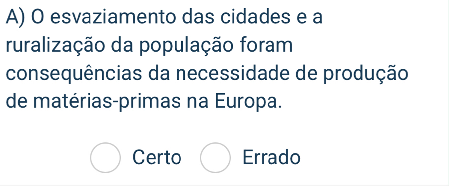 esvaziamento das cidades e a
ruralização da população foram
consequências da necessidade de produção
de matérias-primas na Europa.
Certo Errado