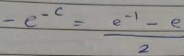 -e^(-c)= (e^(-1)-e)/2 