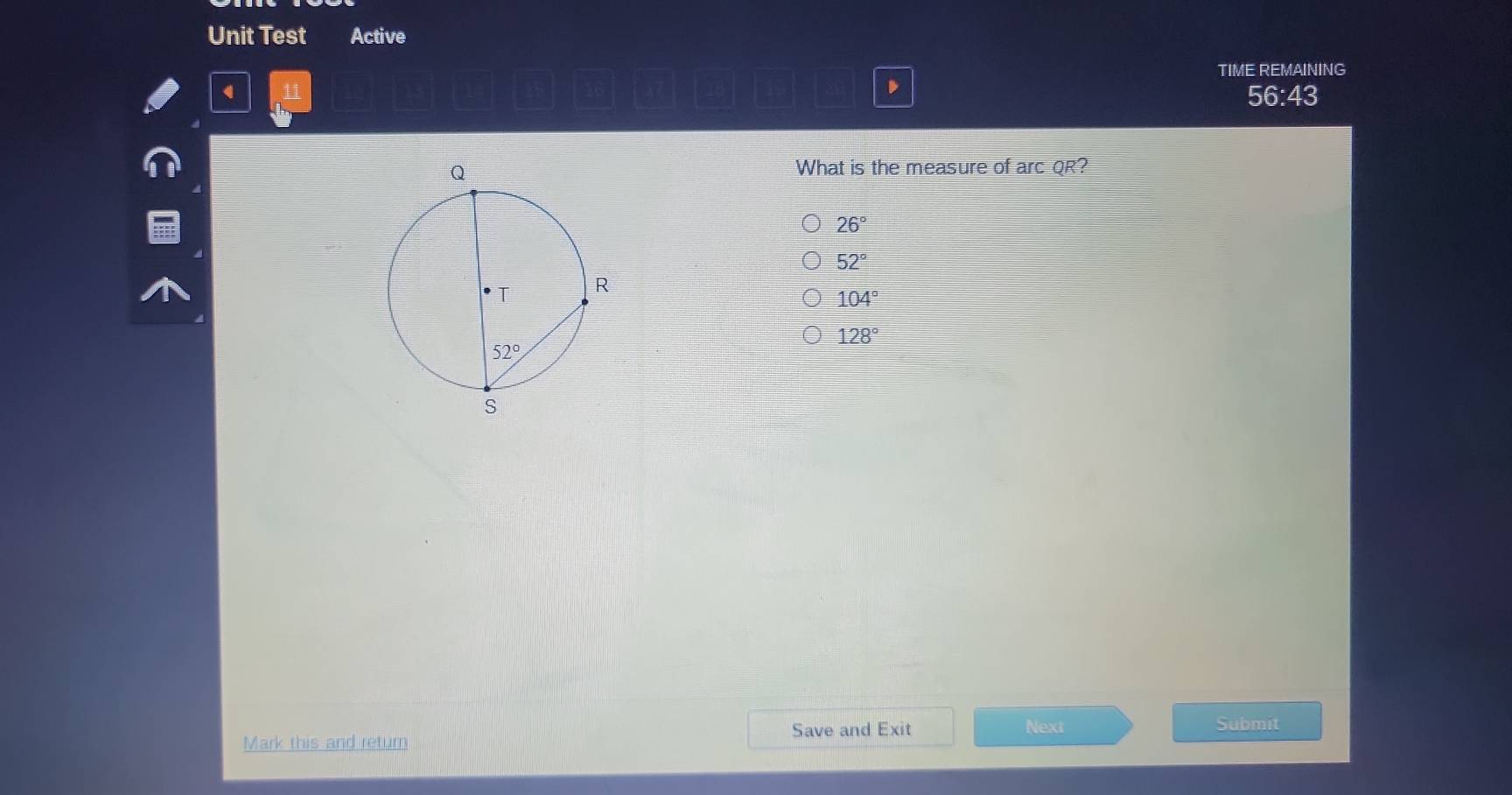 Unit Test Active
TIME REMAINING
q 11 B 56:43
What is the measure of arc QR?
26°
52°
104°
128°
Mark this and return Save and Exit
Next Submit